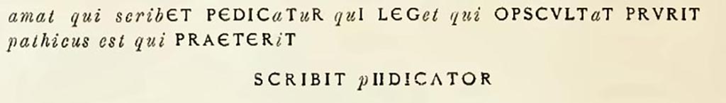 Sogliano�s transcription. See Notizie degli Scavi di Antichit�, 1898, p.32.

According to Epigraphik-Datenbank Clauss/Slaby (See www.manfredclauss.de) this read

[Amat qui scrib]et pedic[a]t[u]r qui leg[et] q[ui] obscult[a]t prurit
[pathicus est qui pr]aete[ri]t 
scribit [p]edicator
Septu[m]ius       [CIL IV 4008 = CLE +01864]
