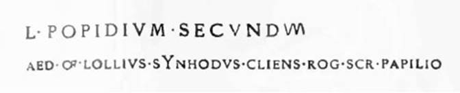 L(ucium) Popidium Secundum 
aed(ilem) o(ro) v(os) f(aciatis) Lollius Synhodus cliens rog(at) scr(ipsit) Papilio      [CIL IV 7418]
See Notizie degli Scavi di Antichit�, 1913, p.412.
See Epigraphik-Datenbank Clauss/Slaby (www.manfredclauss.de).
See Della Corte, M., 1965. Case ed Abitanti di Pompei. Napoli: Fausto Fiorentino. (p.343)

