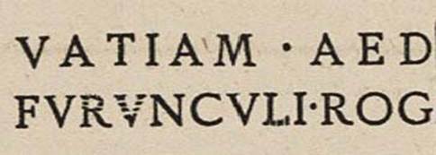 VII.2.42 Pompeii. Electoral recommendation painted by entrance, as recorded in C.I.L.
According to Epigraphik-Datenbank Clauss/Slaby (See www.manfredclauss.de) this read

Vatiam aed(ilem)
furunculi rog(ant)       [CIL IV 576 (p 195, 696) = D 06418f]
