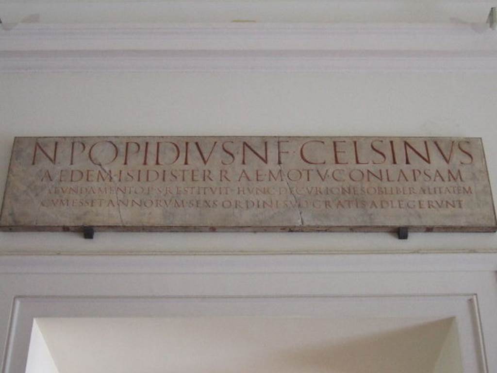 VIII.7.28 Pompeii. Inscription in honour of Numerius Popidius Celsinus: 
N(VMERIVS) POPIDIVS N(VMERII) F(ILIVS) CELSINVS
AEDEM ISIDIS TERRAE MOTV CONLAPSAM
A FVNDAMENTO P(ECVNIA) S(VA) RESTITVIT. HVNC DECVRIONES OB LIBERALITATEM
CVM ESSET ANNORVM SEXS ORDINI SVO GRATIS ADLEGERVNT.       [CIL X 846]
Numerius Popidius Celsinus, son of Numerius, at his own expense restored from its foundations the Temple of Isis, which had collapsed in the earthquake. 
Because of his generosity, although he was six years old, the councillors enrolled him into their number without fee. 
Now in Naples Archaeological Museum. Inventory number 3765.
See Cooley, A.E. and M.G.L., 2004, Pompeii, A Sourcebook, London and New York, Routledge, p. 31, no. C5. 
